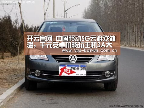 开云官网_中国移动5G云游戏体验,千元安卓机畅玩主机3A大作(图2) 开元棋牌app