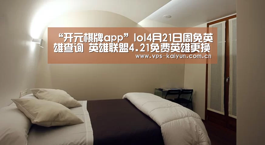 “开元棋牌app”lol4月21日周免英雄查询 英雄联盟4.21免费英雄更换公告(图1) 开云官网