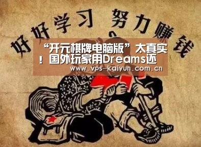 “开元棋牌电脑版”太真实!国外玩家用Dreams还原大镖客掉线情景(图1) 开云官网