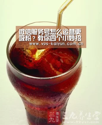 微信服务号怎么运营更吸粉?教你四个小妙招【开元棋牌app】(图2) 开元棋牌app
