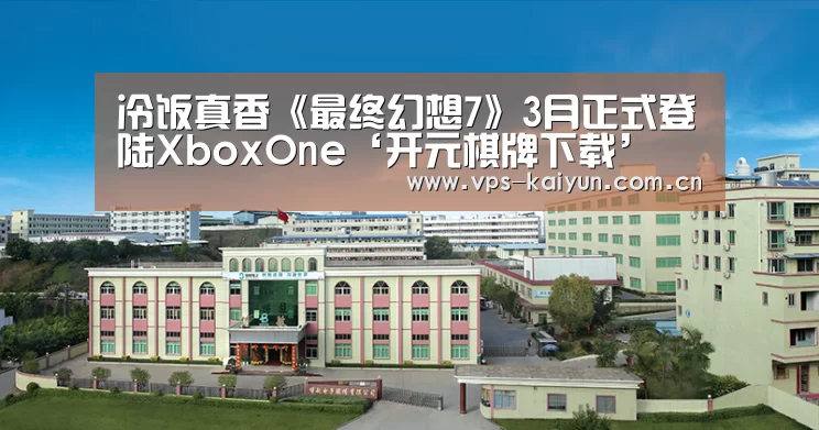冷饭真香《最终幻想7》3月正式登陆XboxOne‘开元棋牌下载’(图1) 开元棋牌app