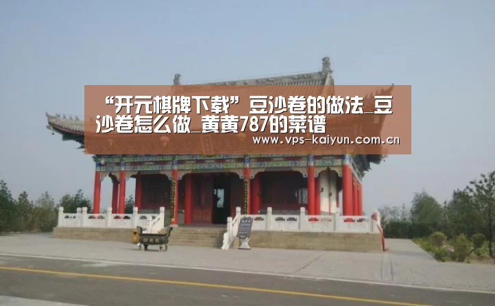 “开元棋牌下载”豆沙卷的做法_豆沙卷怎么做_黄黄787的菜谱(图3) 开云官网
