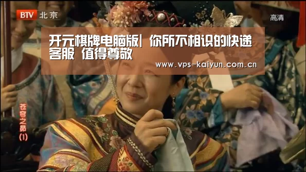 开元棋牌电脑版|
你所不相识的快递客服 值得尊敬(图1) 开元棋牌电脑版