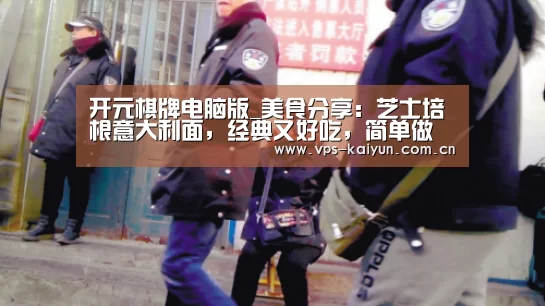 开元棋牌电脑版_美食分享:芝士培根意大利面,经典又好吃,简单做法(图1) 开元棋牌电脑版